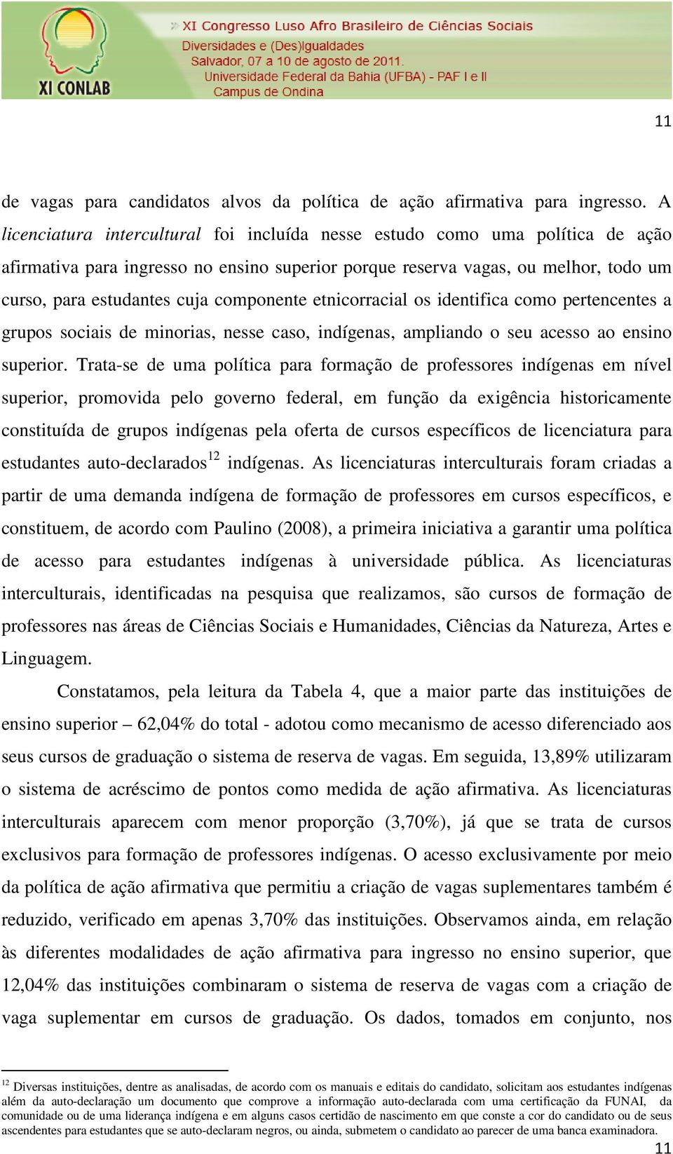 componente etnicorracial os identifica como pertencentes a grupos sociais de minorias, nesse caso, indígenas, ampliando o seu acesso ao ensino superior.