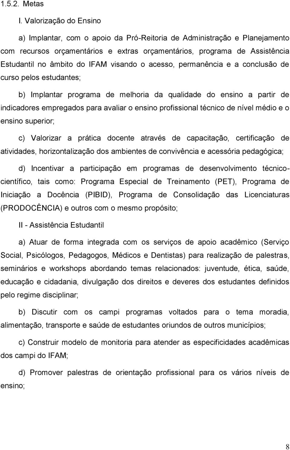 visando o acesso, permanência e a conclusão de curso pelos estudantes; b) Implantar programa de melhoria da qualidade do ensino a partir de indicadores empregados para avaliar o ensino profissional