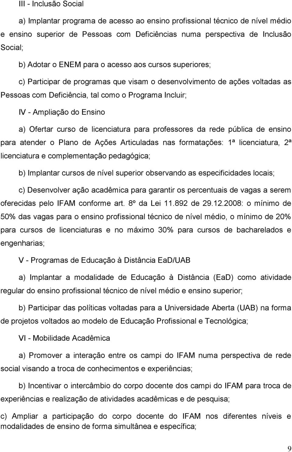 Ofertar curso de licenciatura para professores da rede pública de ensino para atender o Plano de Ações Articuladas nas formatações: 1ª licenciatura, 2ª licenciatura e complementação pedagógica; b)