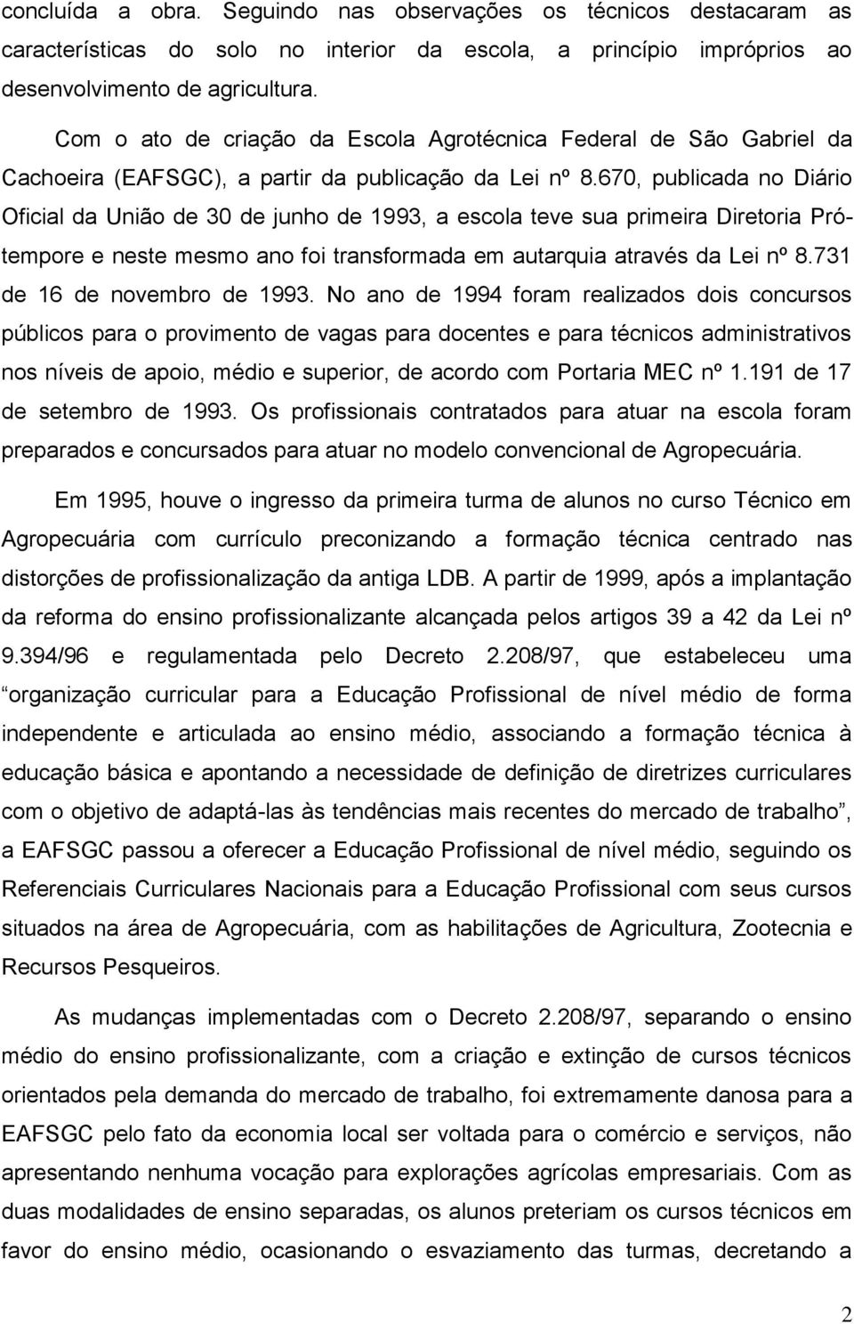 670, publicada no Diário Oficial da União de 30 de junho de 1993, a escola teve sua primeira Diretoria Prótempore e neste mesmo ano foi transformada em autarquia através da Lei nº 8.