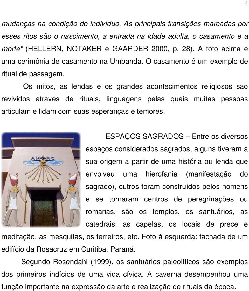 Os mitos, as lendas e os grandes acontecimentos religiosos são revividos através de rituais, linguagens pelas quais muitas pessoas articulam e lidam com suas esperanças e temores.