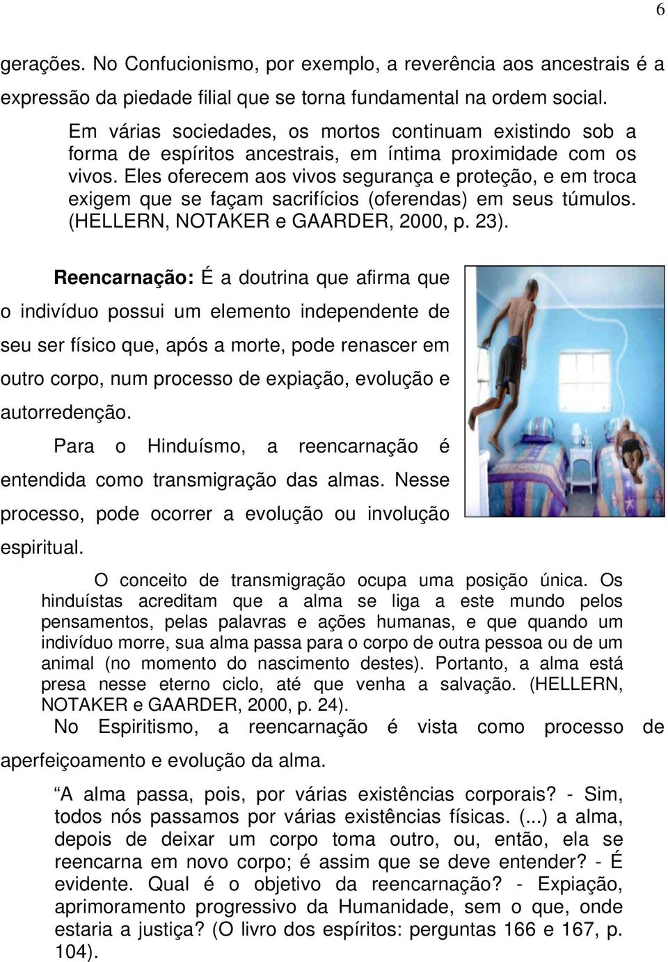 Eles oferecem aos vivos segurança e proteção, e em troca exigem que se façam sacrifícios (oferendas) em seus túmulos. (HELLERN, NOTAKER e GAARDER, 2000, p. 23).