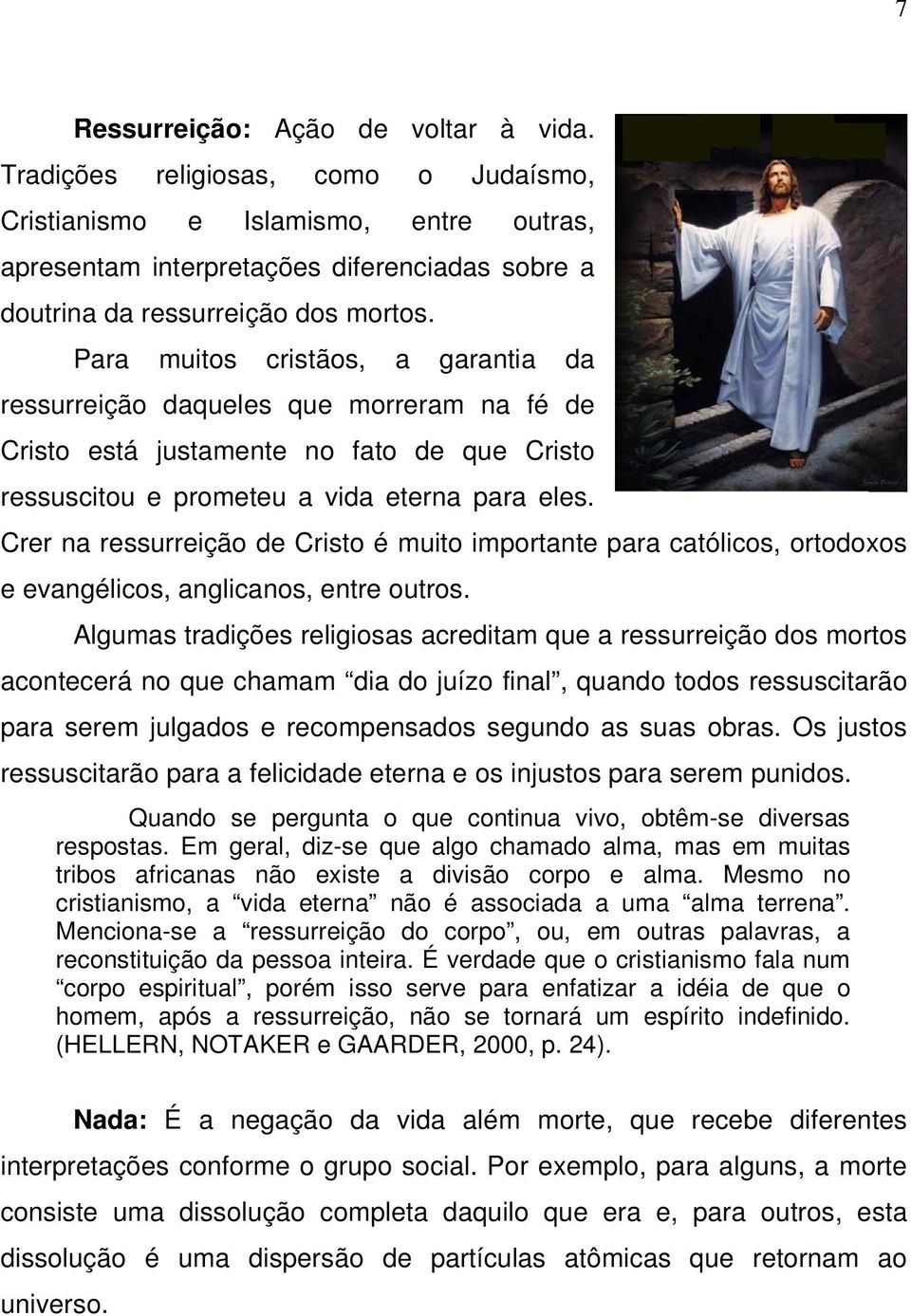 Para muitos cristãos, a garantia da ressurreição daqueles que morreram na fé de Cristo está justamente no fato de que Cristo ressuscitou e prometeu a vida eterna para eles.