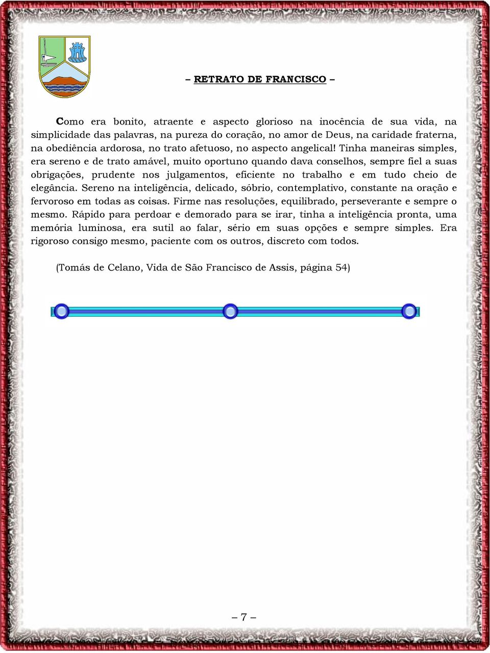 Tinha maneiras simples, era sereno e de trato amável, muito oportuno quando dava conselhos, sempre fiel a suas obrigações, prudente nos julgamentos, eficiente no trabalho e em tudo cheio de elegância.