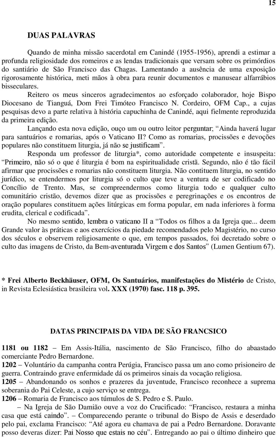 Reitero os meus sinceros agradecimentos ao esforçado colaborador, hoje Bispo Diocesano de Tianguá, Dom Frei Timóteo Francisco N. Cordeiro, OFM Cap.