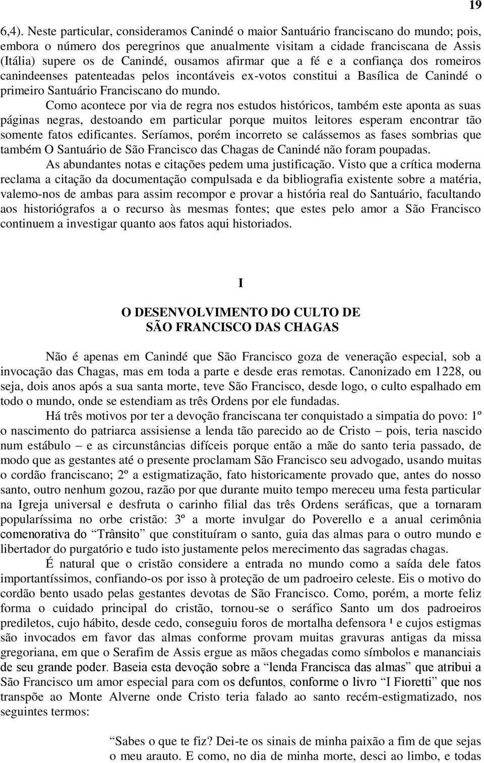 Como acontece por via de regra nos estudos históricos, também este aponta as suas páginas negras, destoando em particular porque muitos leitores esperam encontrar tão somente fatos edificantes.