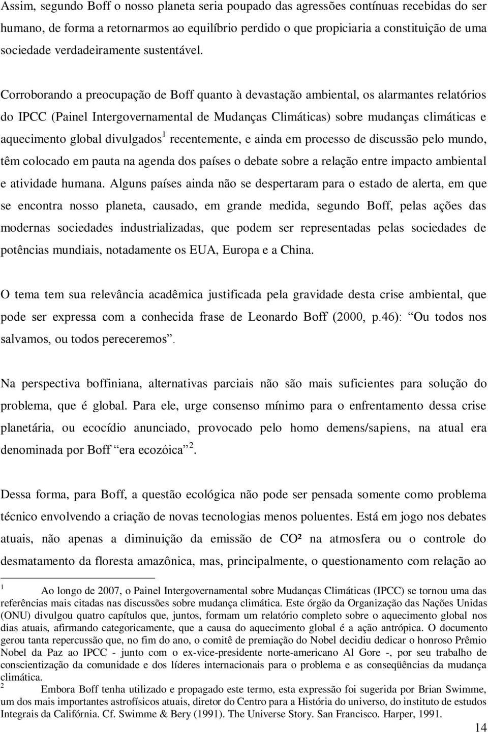 Corroborando a preocupação de Boff quanto à devastação ambiental, os alarmantes relatórios do IPCC (Painel Intergovernamental de Mudanças Climáticas) sobre mudanças climáticas e aquecimento global