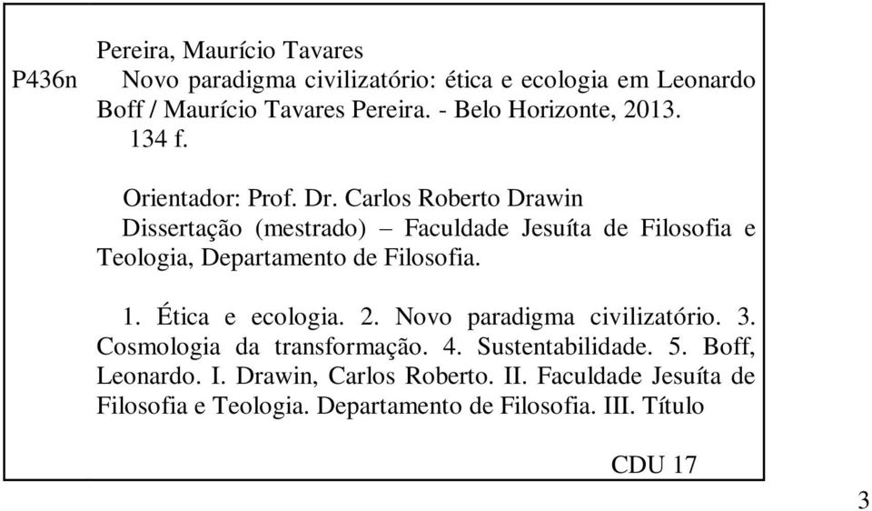 Carlos Roberto Drawin Dissertação (mestrado) Faculdade Jesuíta de Filosofia e Teologia, Departamento de Filosofia. 1. Ética e ecologia.