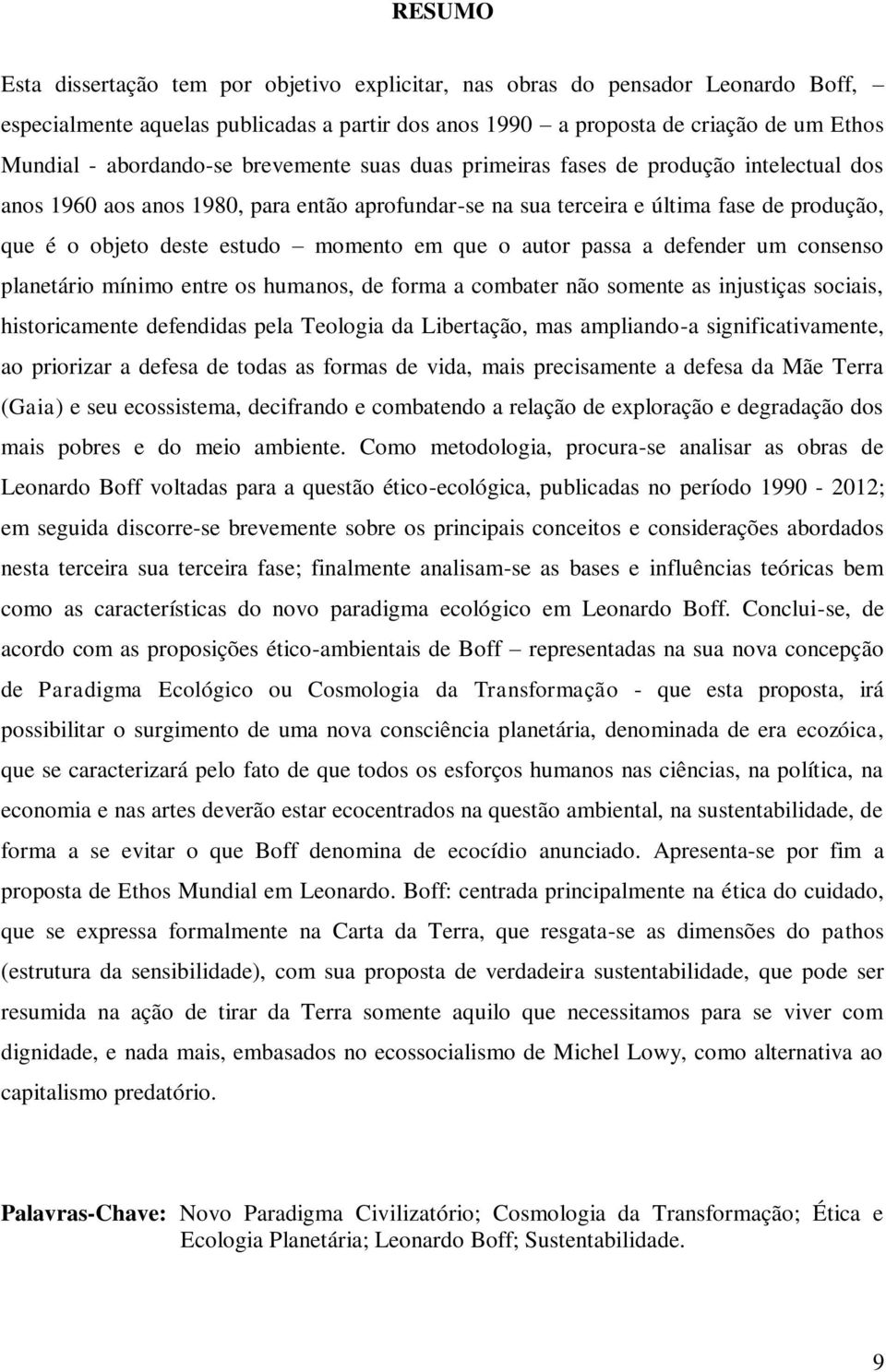 momento em que o autor passa a defender um consenso planetário mínimo entre os humanos, de forma a combater não somente as injustiças sociais, historicamente defendidas pela Teologia da Libertação,