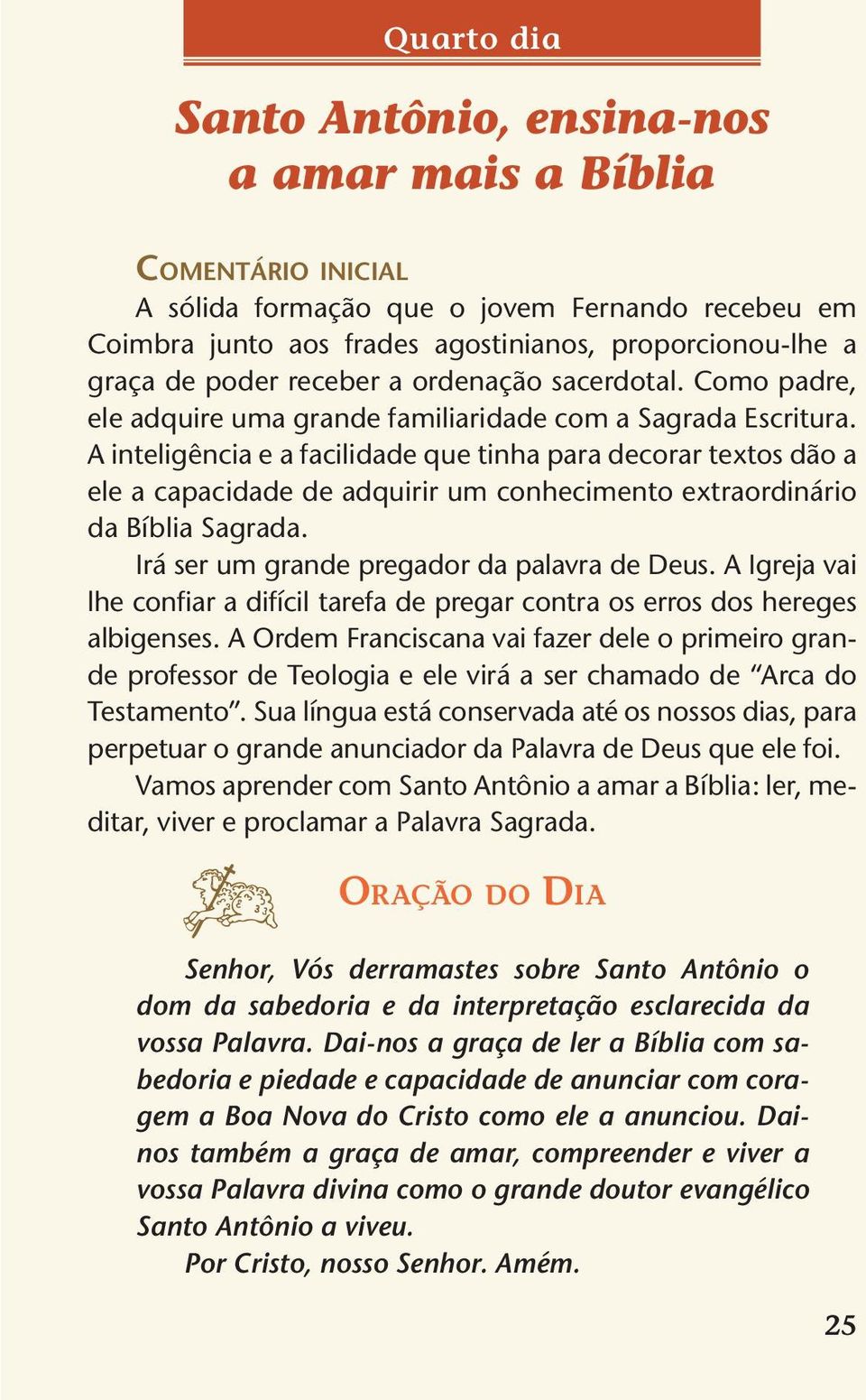 A inteligência e a facilidade que tinha para decorar textos dão a ele a capacidade de adquirir um conhecimento extraordinário da Bíblia Sagrada. Irá ser um grande pregador da palavra de Deus.