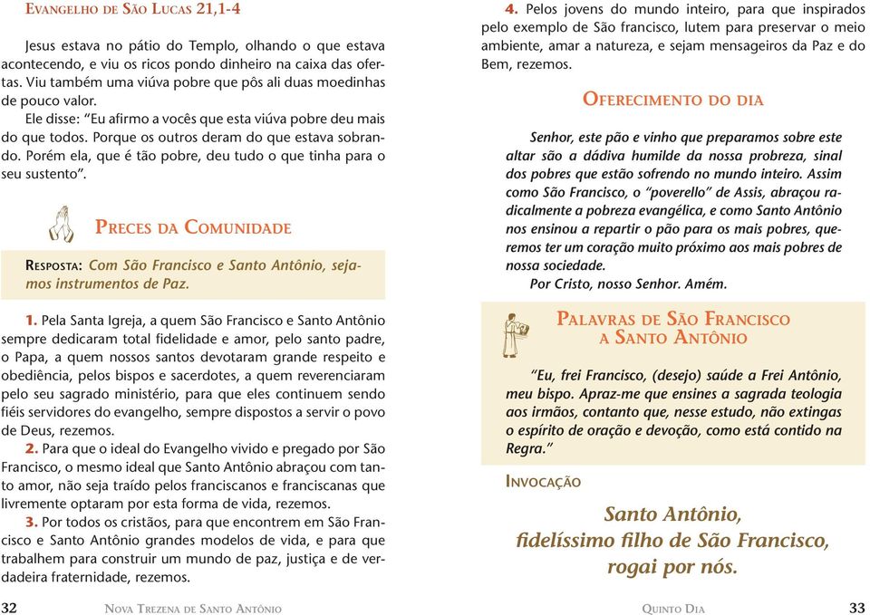 Porém ela, que é tão pobre, deu tudo o que tinha para o seu sustento. PRECES DA COMUNIDADE RESPOSTA: Com São Francisco e Santo Antônio, sejamos instrumentos de Paz. 1.