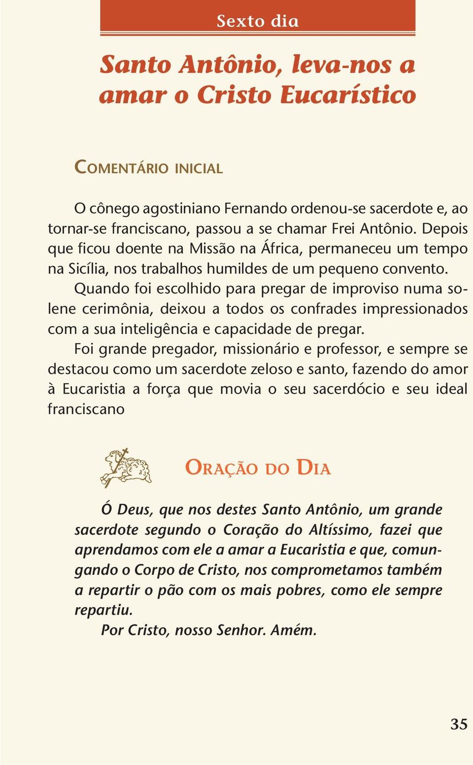 Quando foi escolhido para pregar de improviso numa solene cerimônia, deixou a todos os confrades impressionados com a sua inteligência e capacidade de pregar.