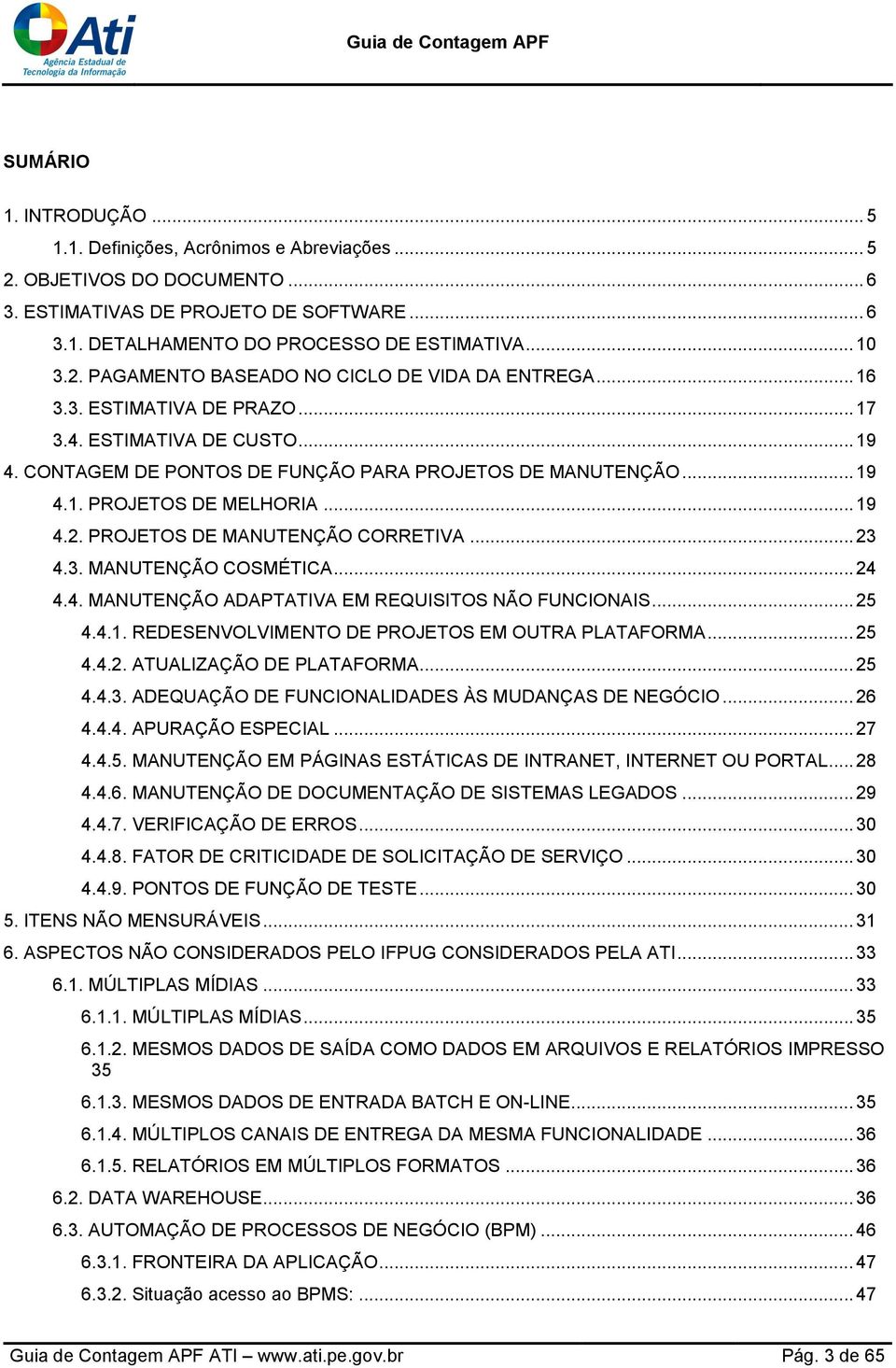 .. 19 4.2. PROJETOS DE MANUTENÇÃO CORRETIVA... 23 4.3. MANUTENÇÃO COSMÉTICA... 24 4.4. MANUTENÇÃO ADAPTATIVA EM REQUISITOS NÃO FUNCIONAIS... 25 4.4.1. REDESENVOLVIMENTO DE PROJETOS EM OUTRA PLATAFORMA.