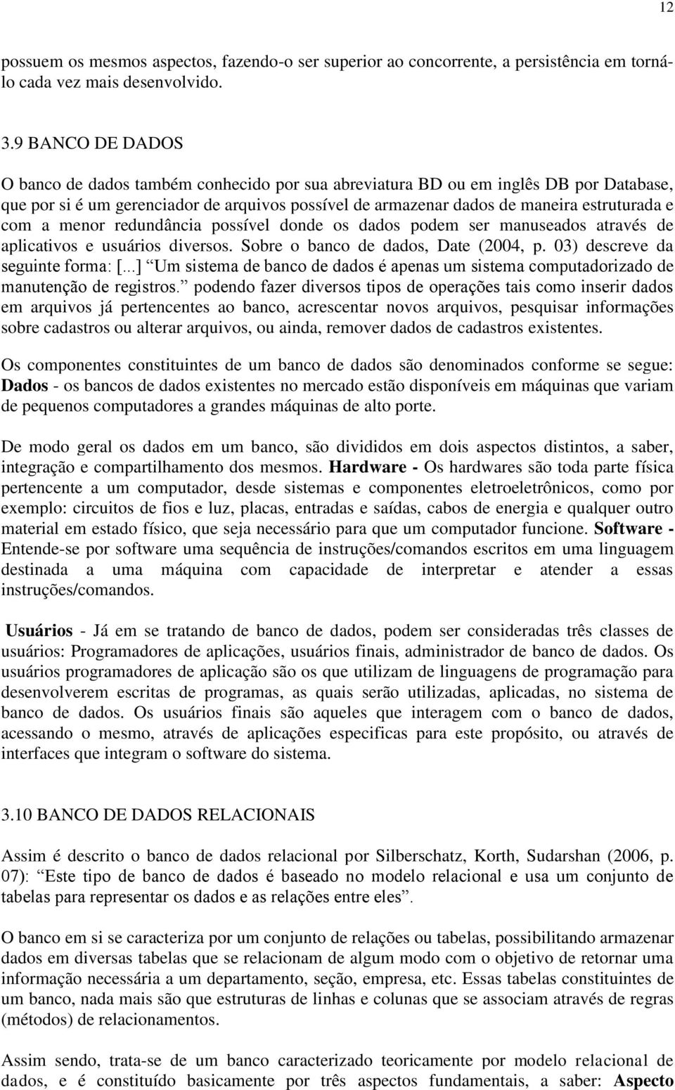 com a menor redundância possível donde os dados podem ser manuseados através de aplicativos e usuários diversos. Sobre o banco de dados, Date (2004, p. 03) descreve da seguinte forma: [.