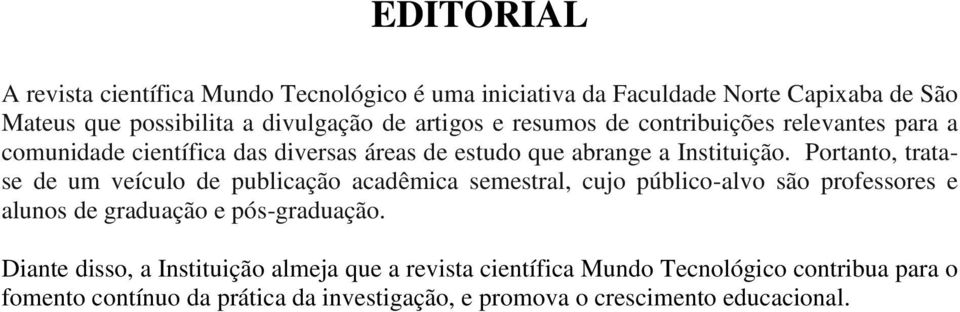 Portanto, tratase de um veículo de publicação acadêmica semestral, cujo público-alvo são professores e alunos de graduação e pós-graduação.