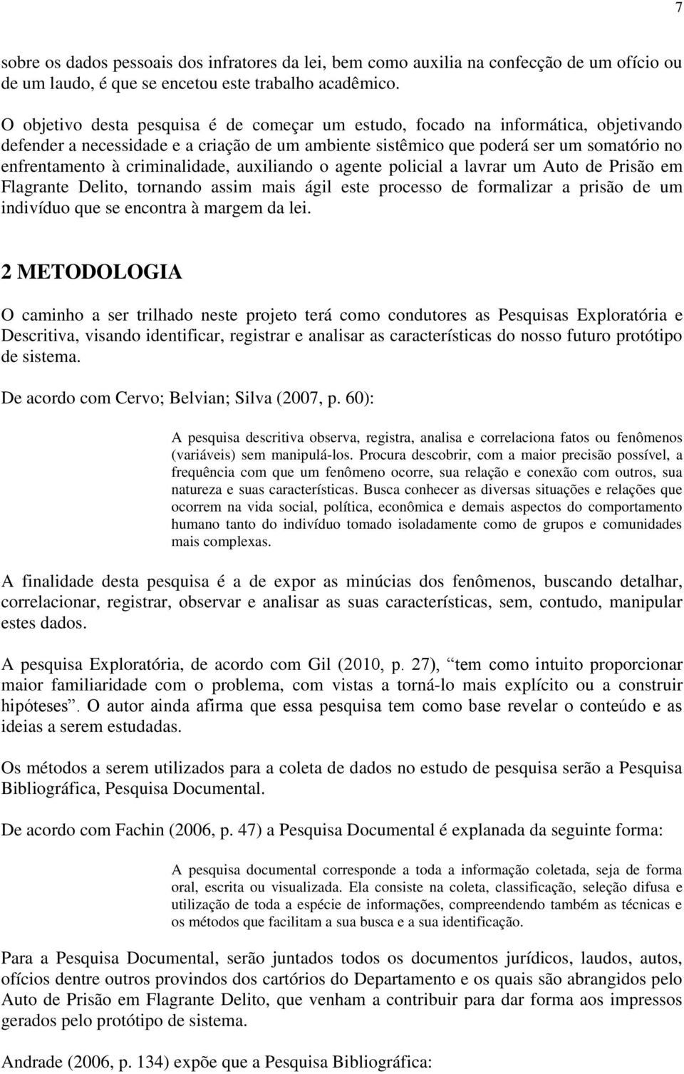 criminalidade, auxiliando o agente policial a lavrar um Auto de Prisão em Flagrante Delito, tornando assim mais ágil este processo de formalizar a prisão de um indivíduo que se encontra à margem da