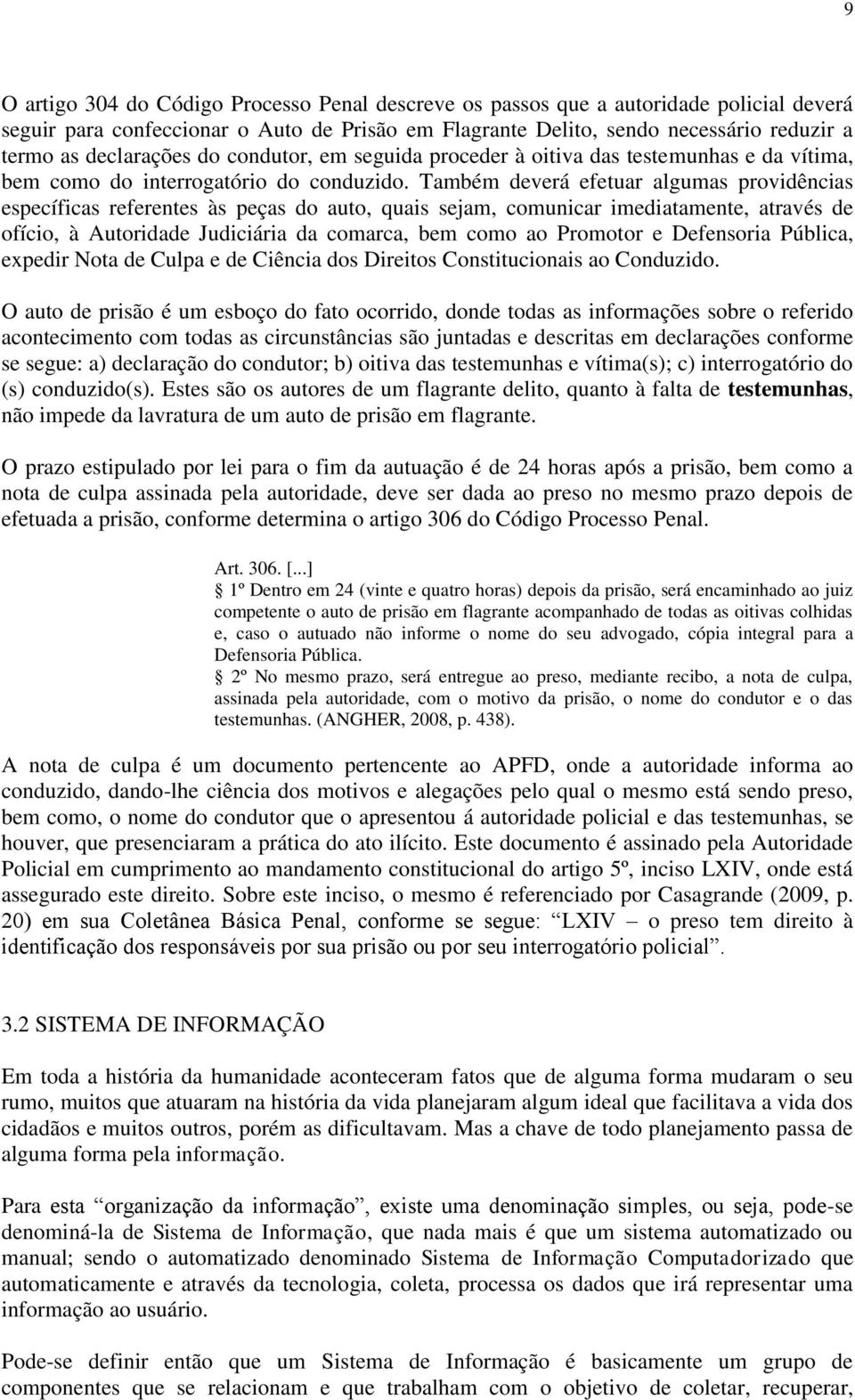 Também deverá efetuar algumas providências específicas referentes às peças do auto, quais sejam, comunicar imediatamente, através de ofício, à Autoridade Judiciária da comarca, bem como ao Promotor e