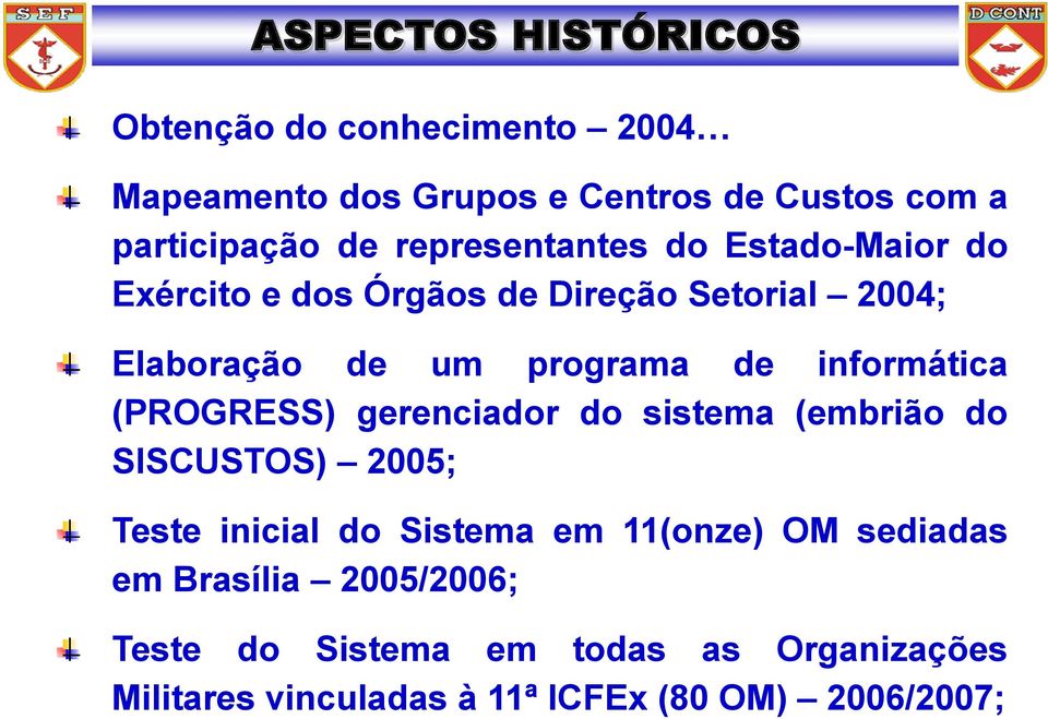 informática (PROGRESS) gerenciador do sistema (embrião do SISCUSTOS) 2005; Teste inicial do Sistema em 11(onze) OM