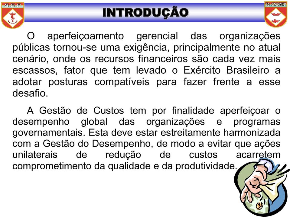 A Gestão de Custos tem por finalidade aperfeiçoar o desempenho global das organizações e programas governamentais.