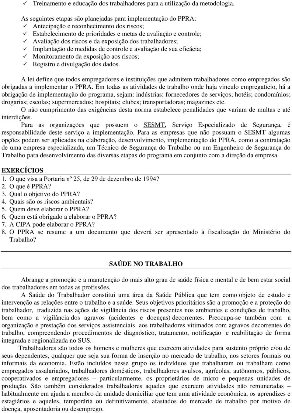 exposição dos trabalhadores; Implantação de medidas de controle e avaliação de sua eficácia; Monitoramento da exposição aos riscos; Registro e divulgação dos dados.