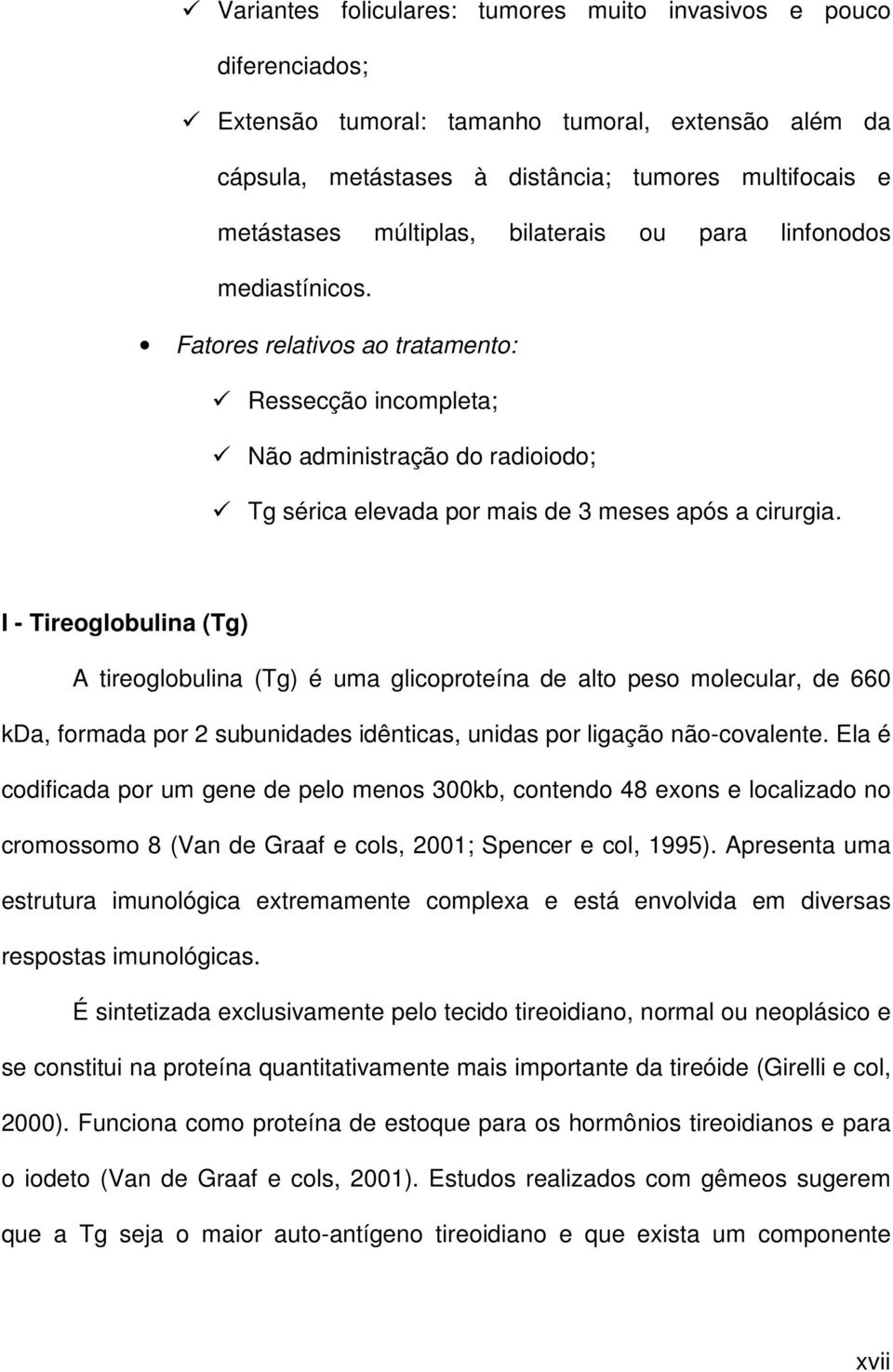 I - Tireoglobulina (Tg) A tireoglobulina (Tg) é uma glicoproteína de alto peso molecular, de 660 kda, formada por 2 subunidades idênticas, unidas por ligação não-covalente.