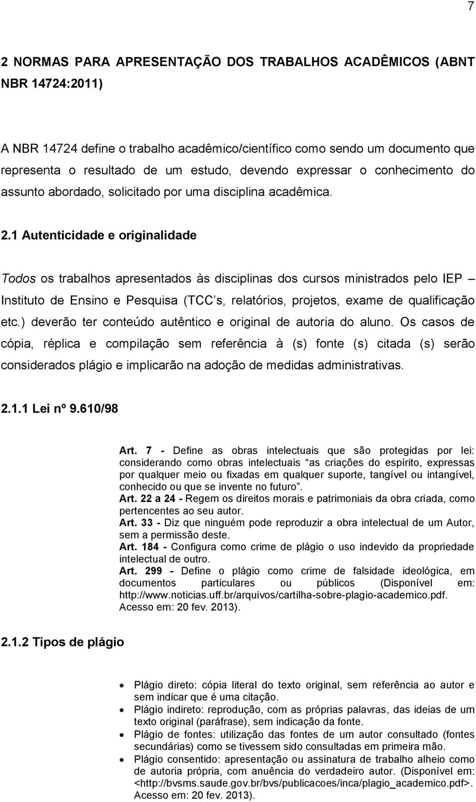 1 Autenticidade e originalidade Todos os trabalhos apresentados às disciplinas dos cursos ministrados pelo IEP Instituto de Ensino e Pesquisa (TCC s, relatórios, projetos, exame de qualificação etc.