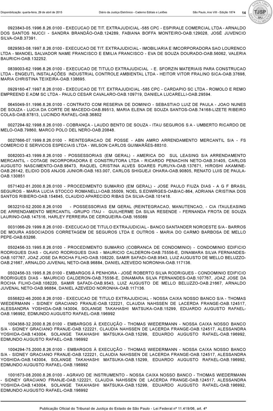 0100 - EXECUCAO DE TIT. EXTRAJUDICIAL - IMOBILIARIA E IMCORPORADORA SAO LOURENCO LTDA - MANOEL SALVADOR NAME FRANCISCO E EMILIA FRANCISCO - EVA DE SOUZA DOURADO-OAB.56062, VALERIA BAURICH-OAB.132252.