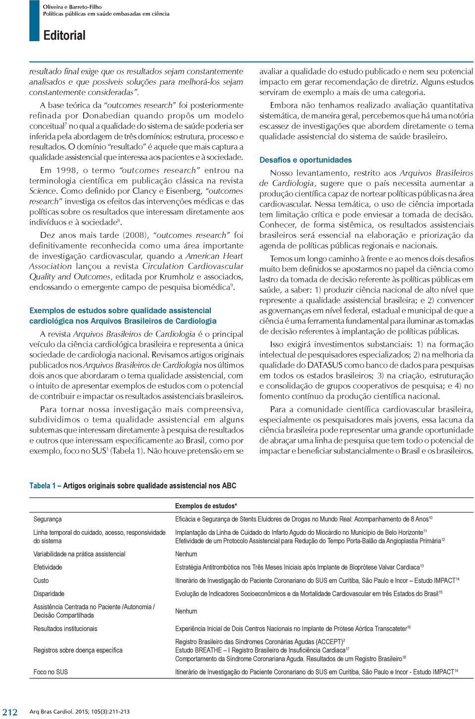 A base teórica da outcomes research foi posteriormente refinada por Donabedian quando propôs um modelo conceitual 7 no qual a qualidade do sistema de saúde poderia ser inferida pela abordagem de três