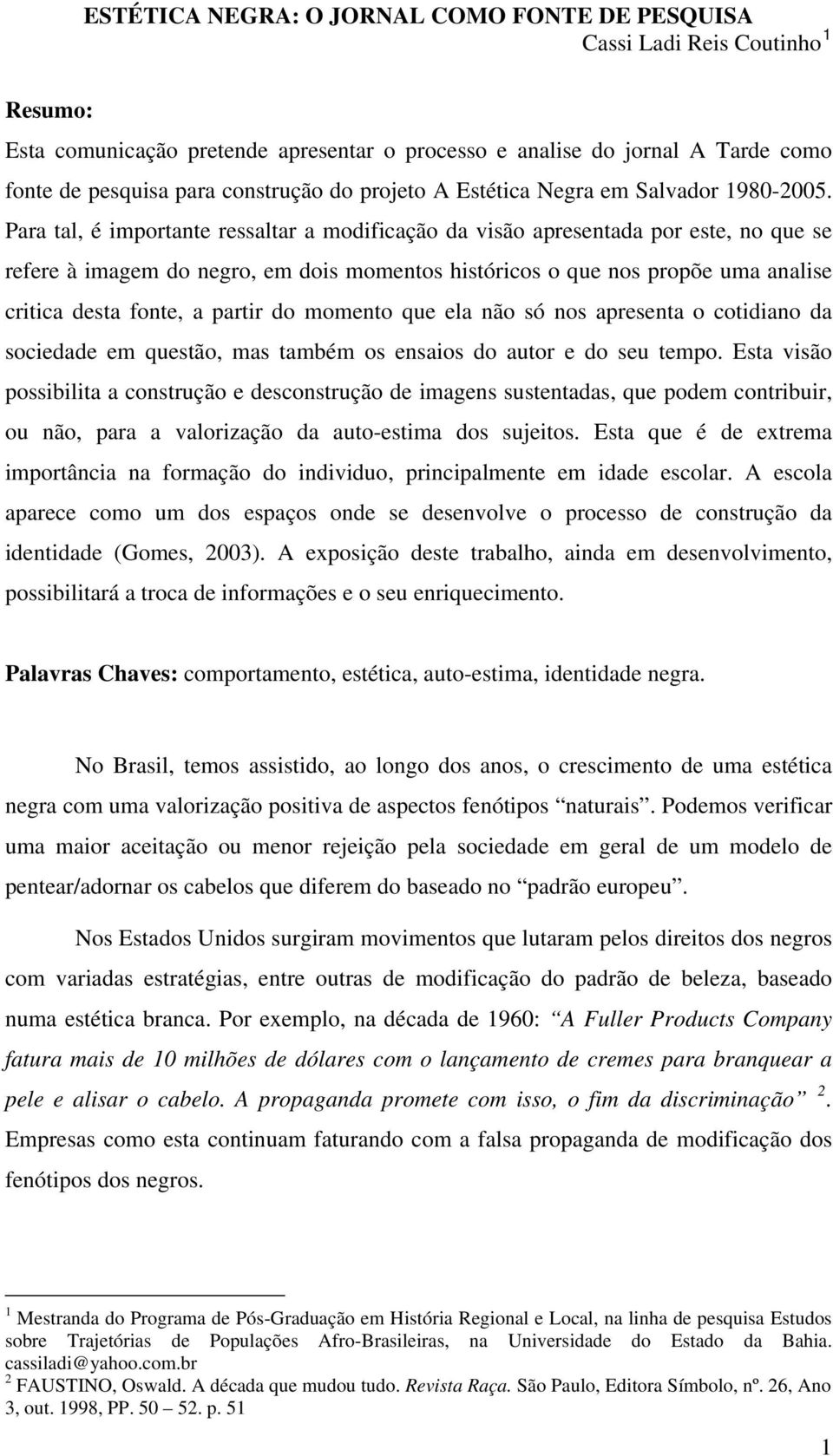 Para tal, é importante ressaltar a modificação da visão apresentada por este, no que se refere à imagem do negro, em dois momentos históricos o que nos propõe uma analise critica desta fonte, a