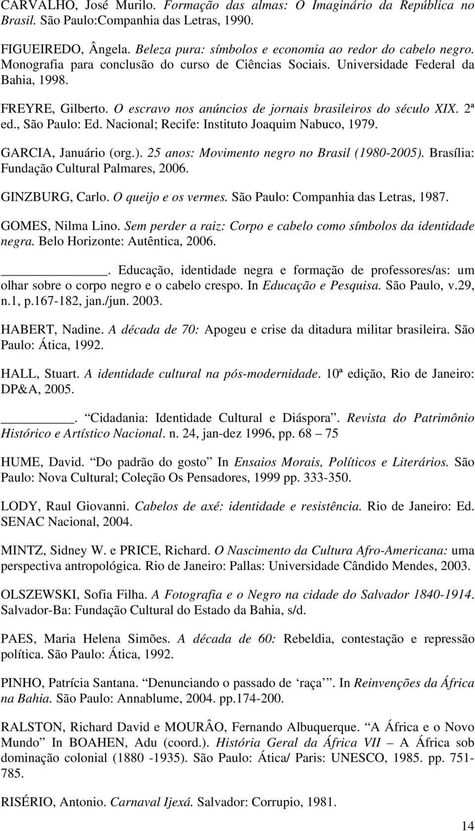 Nacional; Recife: Instituto Joaquim Nabuco, 1979. GARCIA, Januário (org.). 25 anos: Movimento negro no Brasil (1980-2005). Brasília: Fundação Cultural Palmares, 2006. GINZBURG, Carlo.