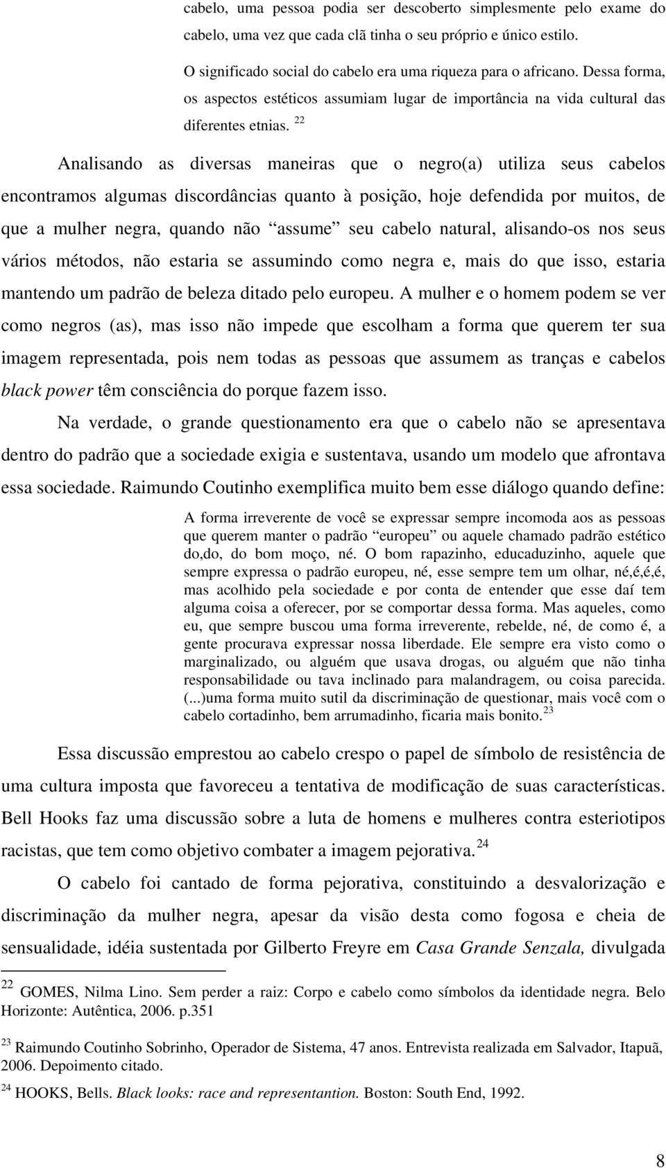 22 Analisando as diversas maneiras que o negro(a) utiliza seus cabelos encontramos algumas discordâncias quanto à posição, hoje defendida por muitos, de que a mulher negra, quando não assume seu