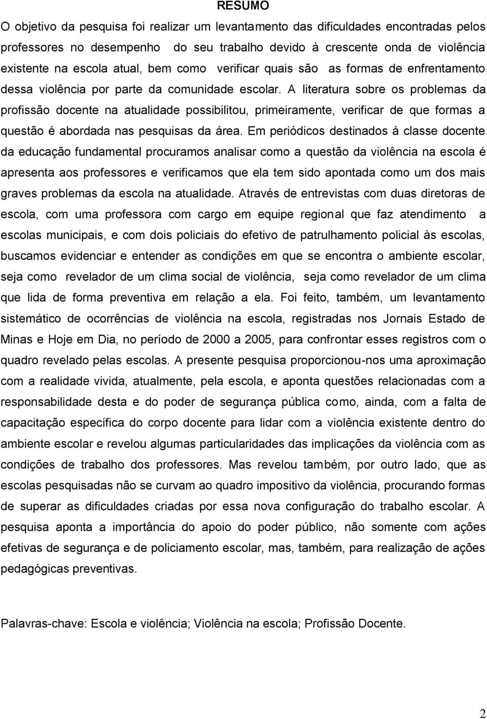 A literatura sobre os problemas da profissão docente na atualidade possibilitou, primeiramente, verificar de que formas a questão é abordada nas pesquisas da área.