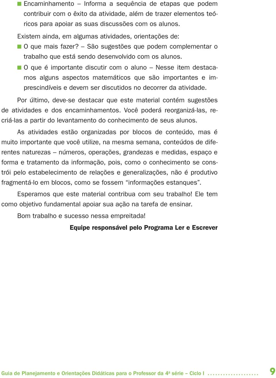 O que é importante discutir com o aluno Nesse item destacamos alguns aspectos matemáticos que são importantes e imprescindíveis e devem ser discutidos no decorrer da atividade.