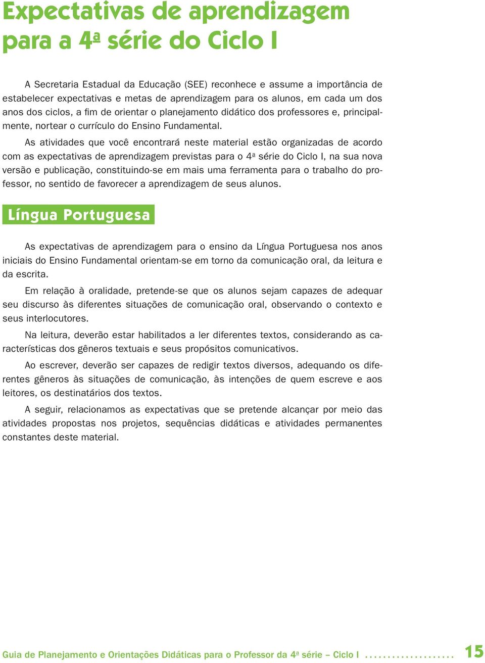 As atividades que você encontrará neste material estão organizadas de acordo com as expectativas de aprendizagem previstas para o 4 a série do Ciclo I, na sua nova versão e publicação,