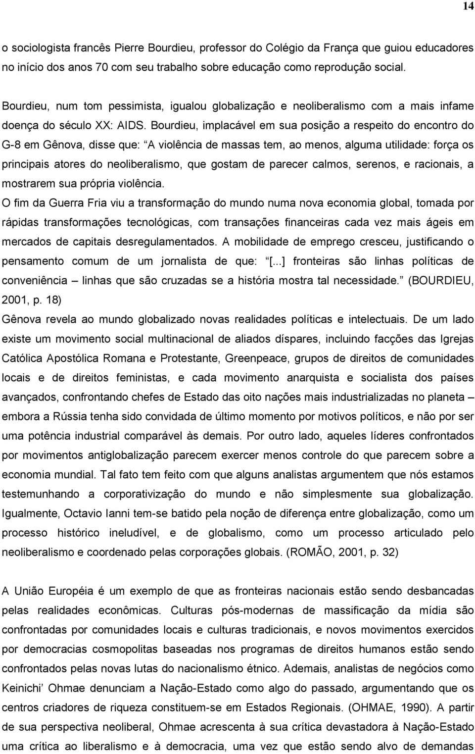 Bourdieu, implacável em sua posição a respeito do encontro do G-8 em Gênova, disse que: A violência de massas tem, ao menos, alguma utilidade: força os principais atores do neoliberalismo, que gostam