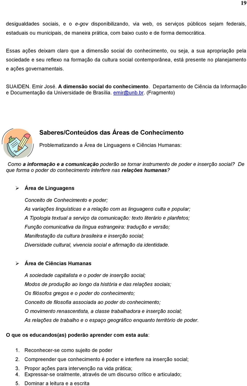 ações governamentais. SUAIDEN. Emir José. A dimensão social do conhecimento. Departamento de Ciência da Informação e Documentação da Universidade de Brasília. emir@unb.br.