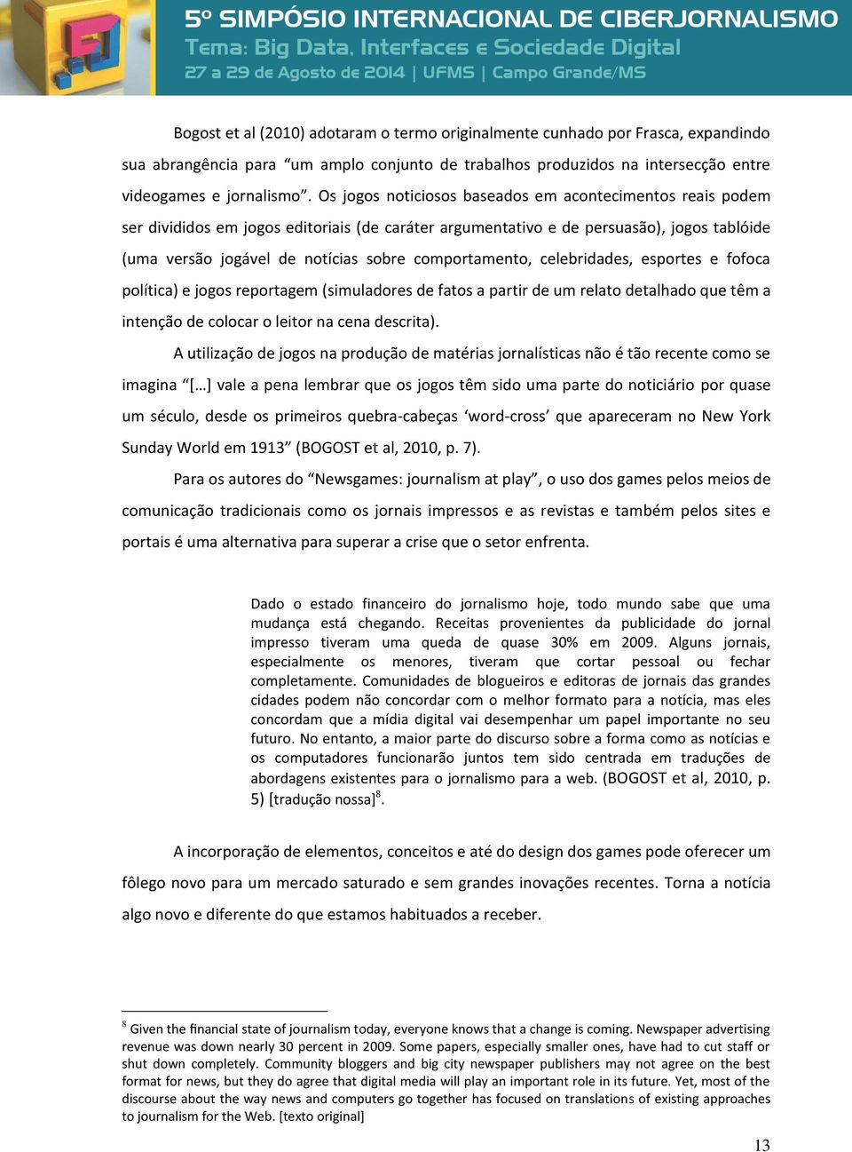 comportamento, celebridades, esportes e fofoca política) e jogos reportagem (simuladores de fatos a partir de um relato detalhado que têm a intenção de colocar o leitor na cena descrita).