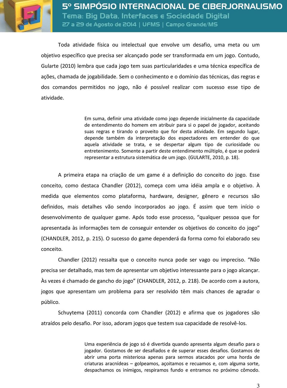 Sem o conhecimento e o domínio das técnicas, das regras e dos comandos permitidos no jogo, não é possível realizar com sucesso esse tipo de atividade.