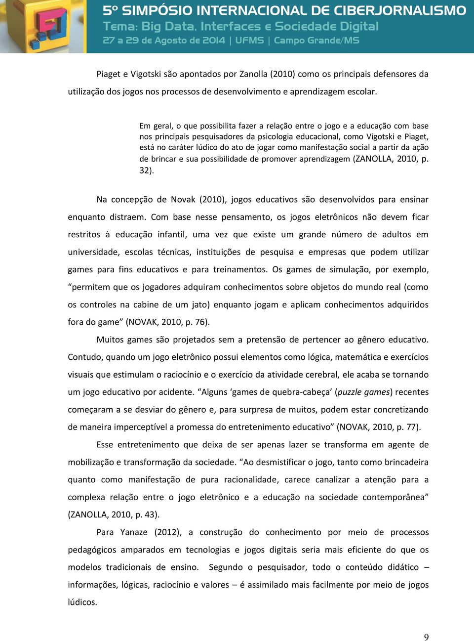 como manifestação social a partir da ação de brincar e sua possibilidade de promover aprendizagem (ZANOLLA, 2010, p. 32).