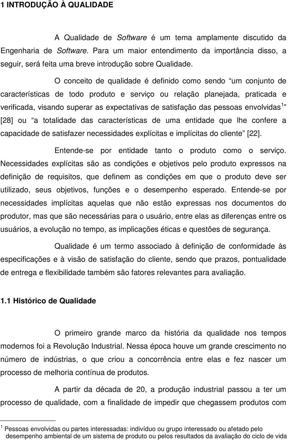 O conceito de qualidade é definido como sendo um conjunto de características de todo produto e serviço ou relação planejada, praticada e verificada, visando superar as expectativas de satisfação das