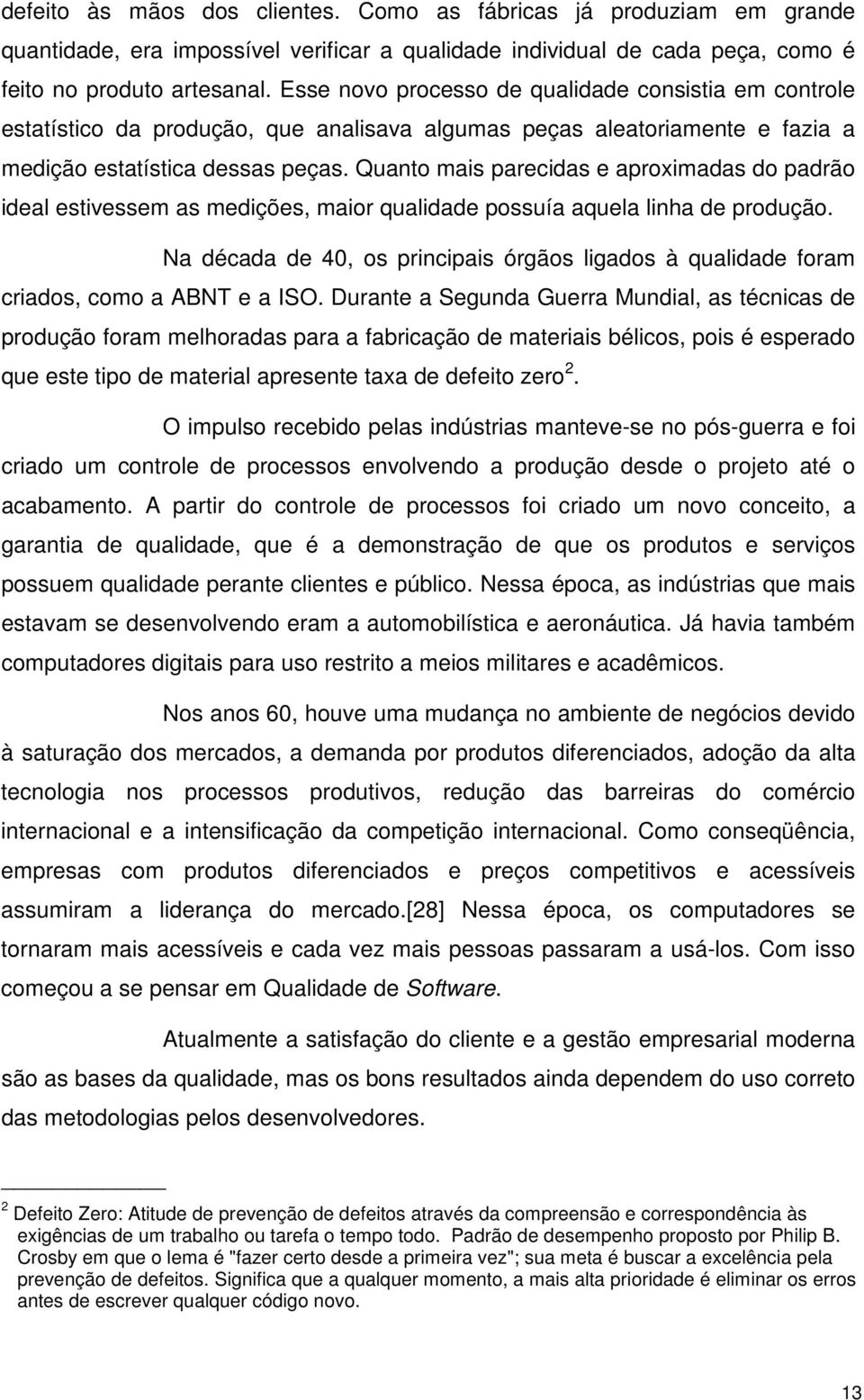 Quanto mais parecidas e aproximadas do padrão ideal estivessem as medições, maior qualidade possuía aquela linha de produção.