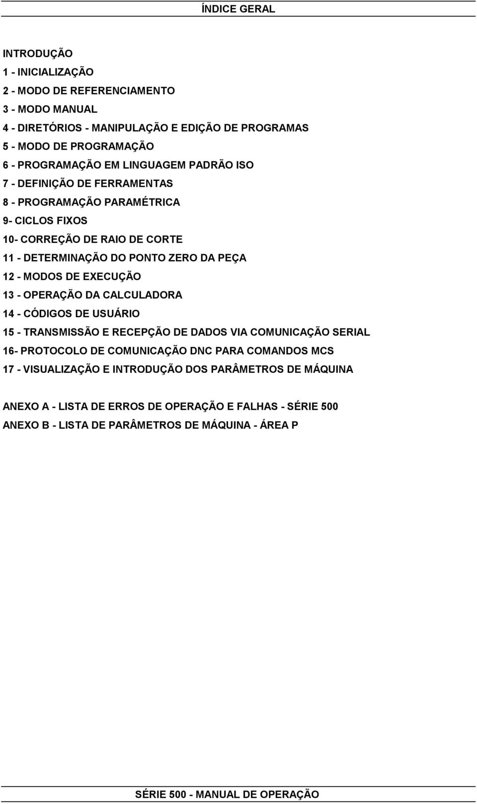 EXECUÇÃO 13 - OPERAÇÃO DA CALCULADORA 14 - CÓDIGOS DE USUÁRIO 15 - TRANSMISSÃO E RECEPÇÃO DE DADOS VIA COMUNICAÇÃO SERIAL 16- PROTOCOLO DE COMUNICAÇÃO DNC PARA COMANDOS MCS 17 -