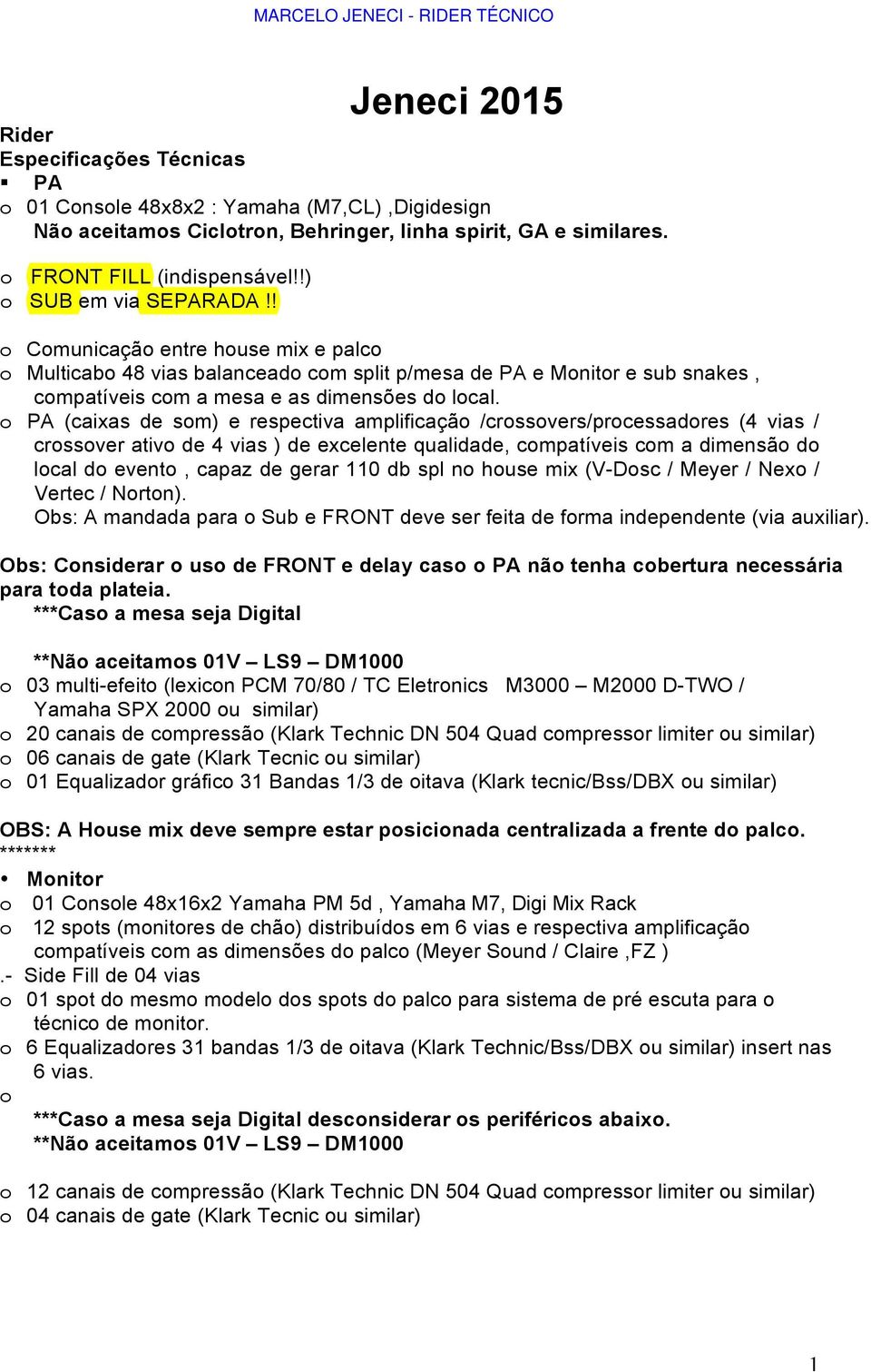 o PA (caixas de som) e respectiva amplificação /crossovers/processadores (4 vias / crossover ativo de 4 vias ) de excelente qualidade, compatíveis com a dimensão do local do evento, capaz de gerar