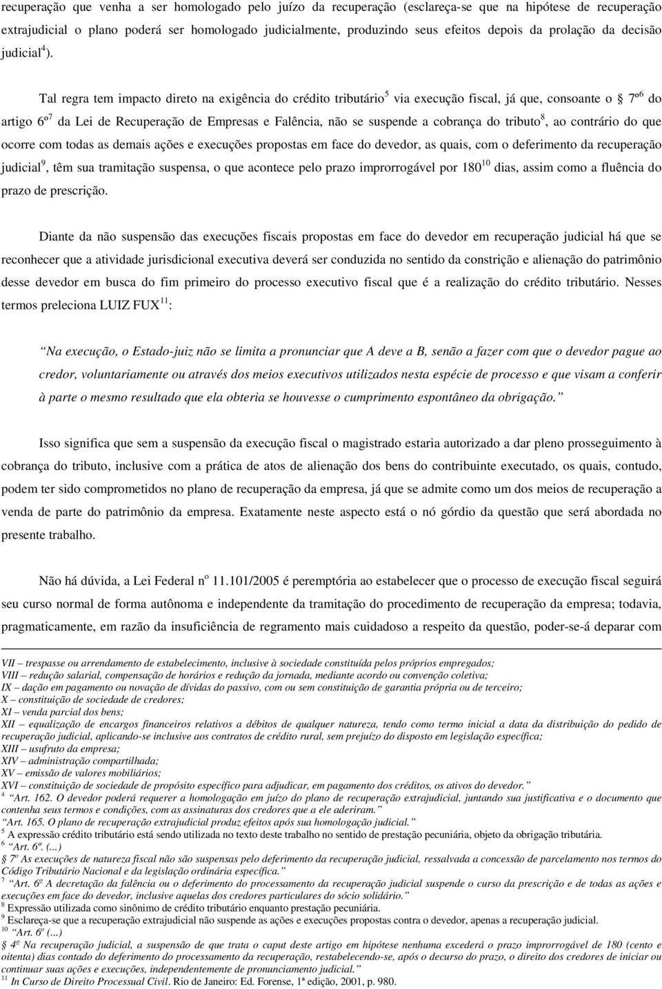 Tal regra tem impacto direto na exigência do crédito tributário 5 via execução fiscal, já que, consoante o 7º 6 do artigo 6º 7 da Lei de Recuperação de Empresas e Falência, não se suspende a cobrança