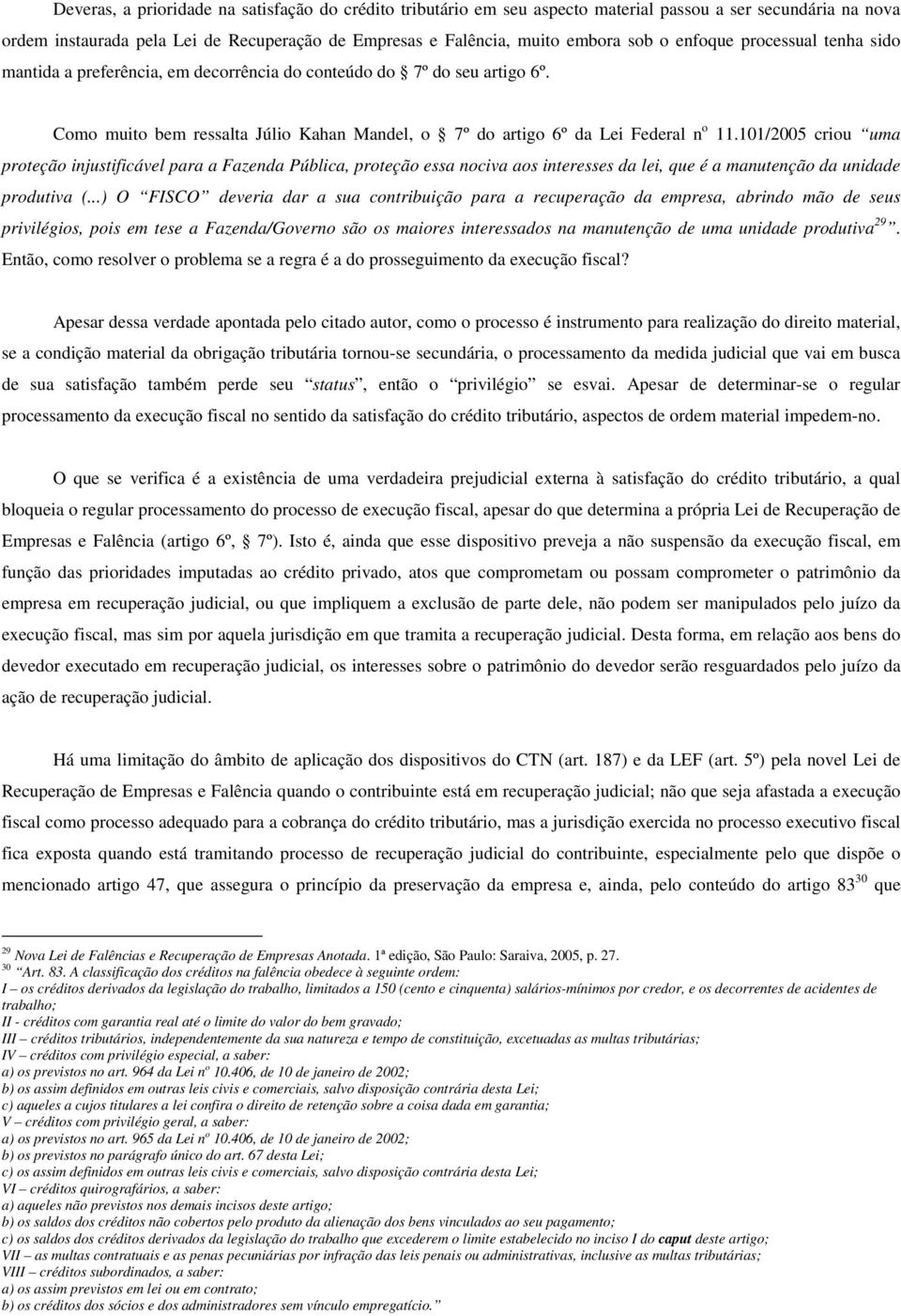 101/2005 criou uma proteção injustificável para a Fazenda Pública, proteção essa nociva aos interesses da lei, que é a manutenção da unidade produtiva (.