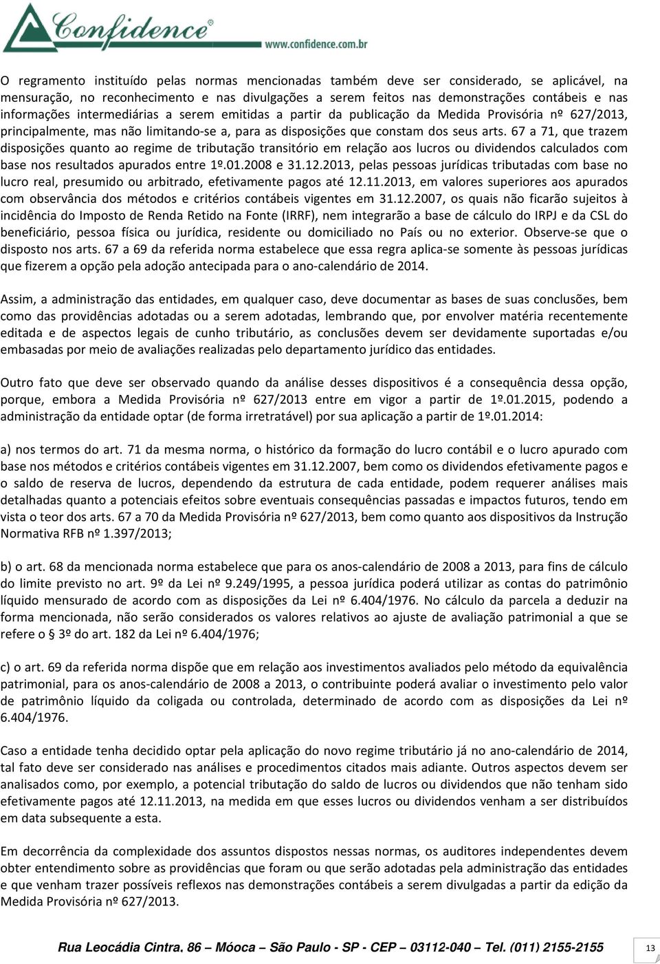 67 a 71, que trazem disposições quanto ao regime de tributação transitório em relação aos lucros ou dividendos calculados com base nos resultados apurados entre 1º.01.2008 e 31.12.