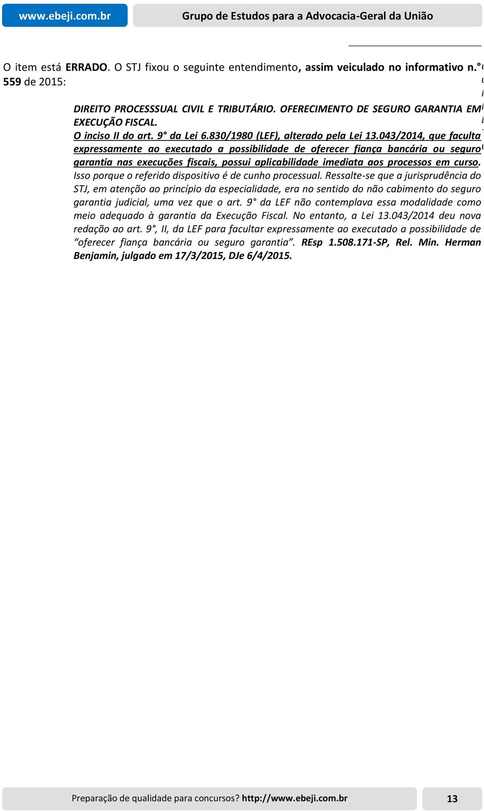 043/2014, que faculta T expressamente ao executado a possibilidade de oferecer fiança bancária ou seguro O garantia nas execuções fiscais, possui aplicabilidade imediata aos processos em curso.