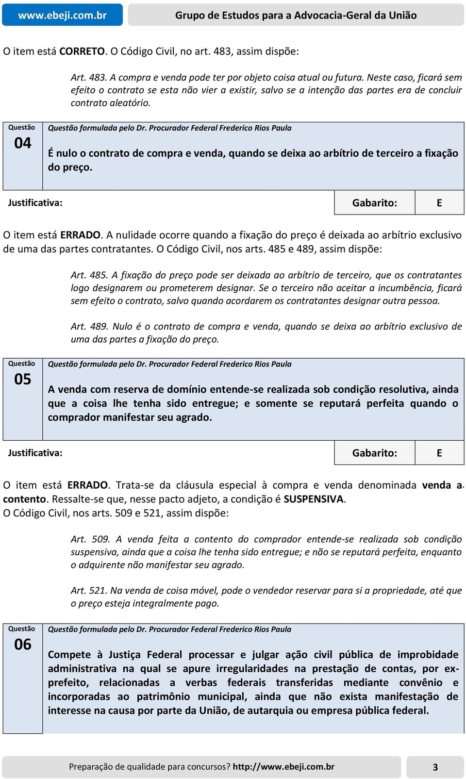 Procurador Federal Frederico Rios Paula É nulo o contrato de compra e venda, quando se deixa ao arbítrio de terceiro a fixação do preço. O item está ERRADO.