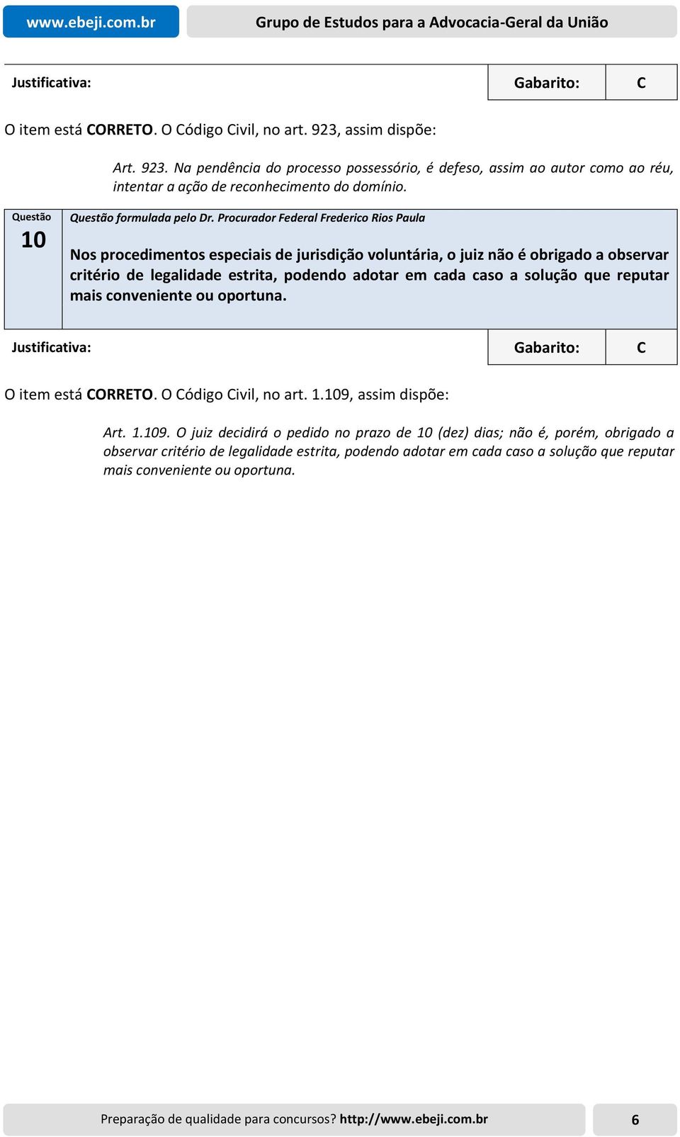 Procurador Federal Frederico Rios Paula Nos procedimentos especiais de jurisdição voluntária, o juiz não é obrigado a observar critério de legalidade estrita, podendo adotar em cada caso a solução