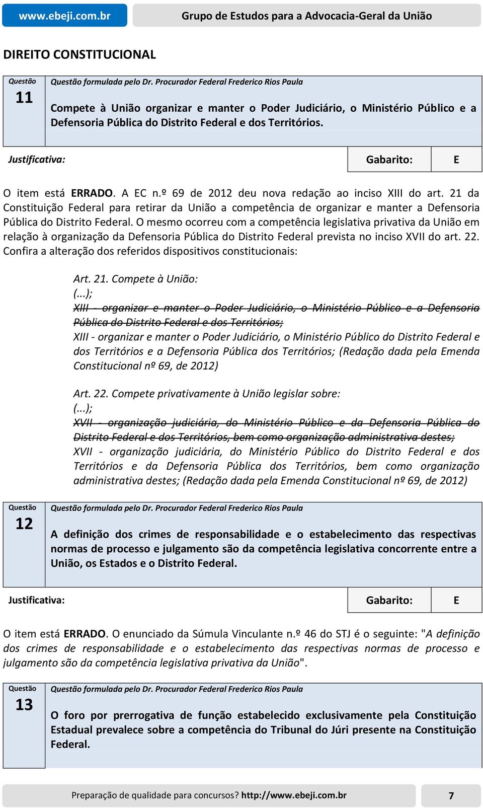 A EC n.º 69 de 2012 deu nova redação ao inciso XIII do art. 21 da Constituição Federal para retirar da União a competência de organizar e manter a Defensoria Pública do Distrito Federal.